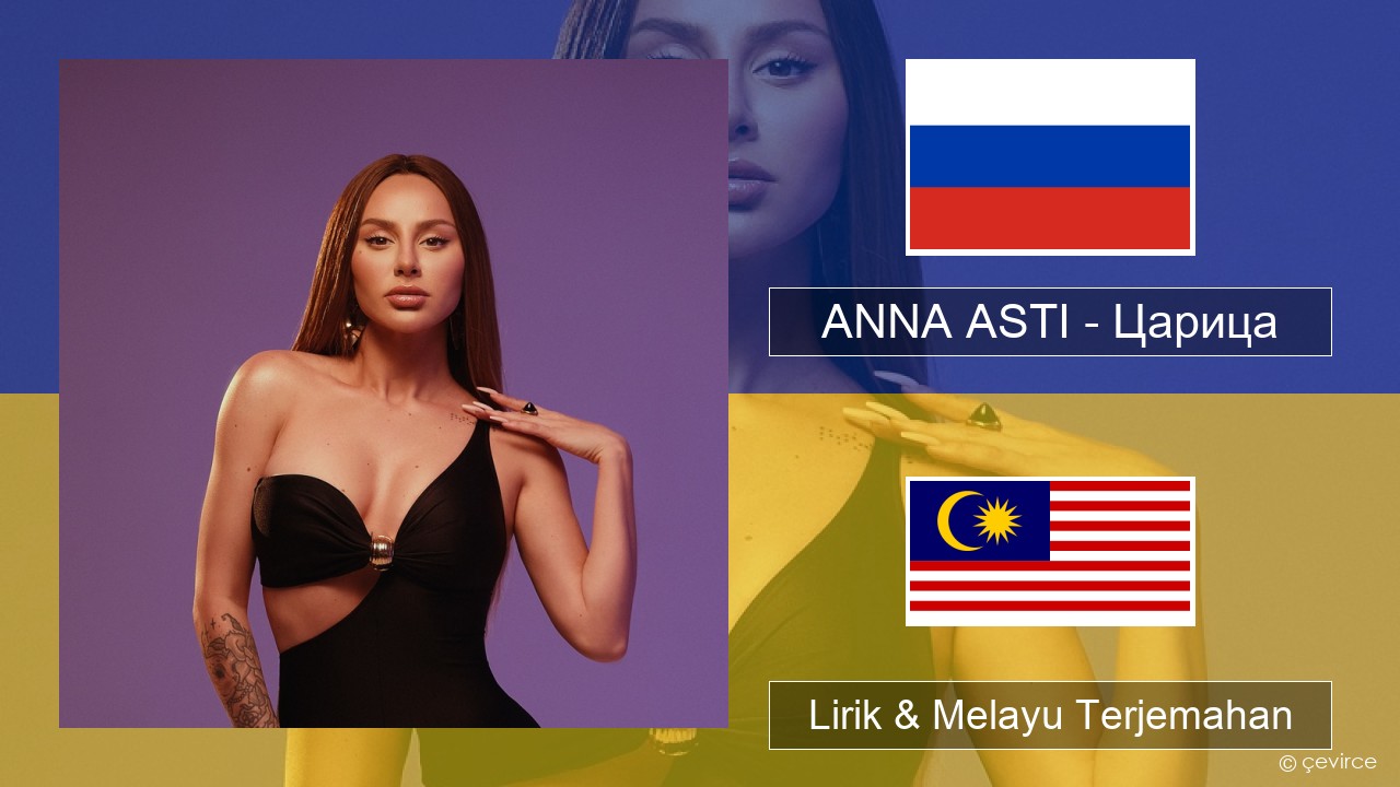ANNA ASTI – Царица Rusia Lirik & Melayu (Malay) Terjemahan