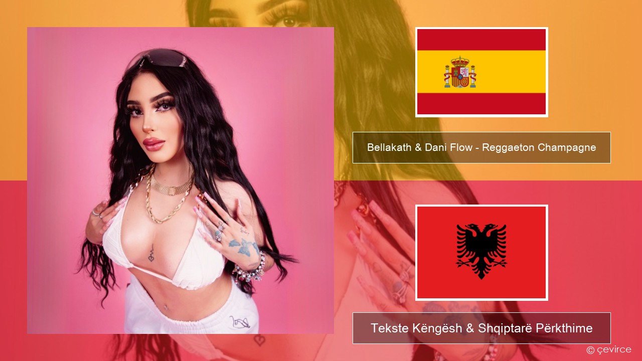 Bellakath & Dani Flow – Reggaeton Champagne Spanjollë Tekste Këngësh & Shqiptarë Përkthime