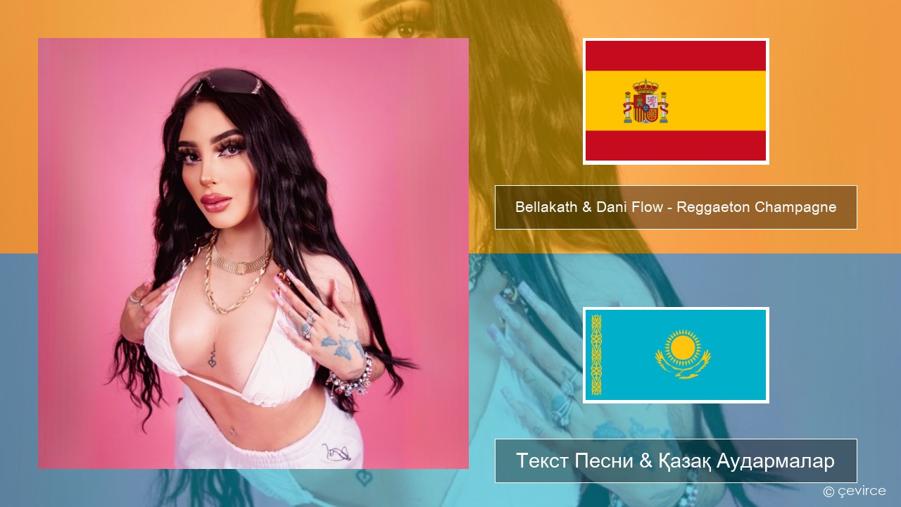 Bellakath & Dani Flow – Reggaeton Champagne Испан Текст Песни & Қазақ Аудармалар