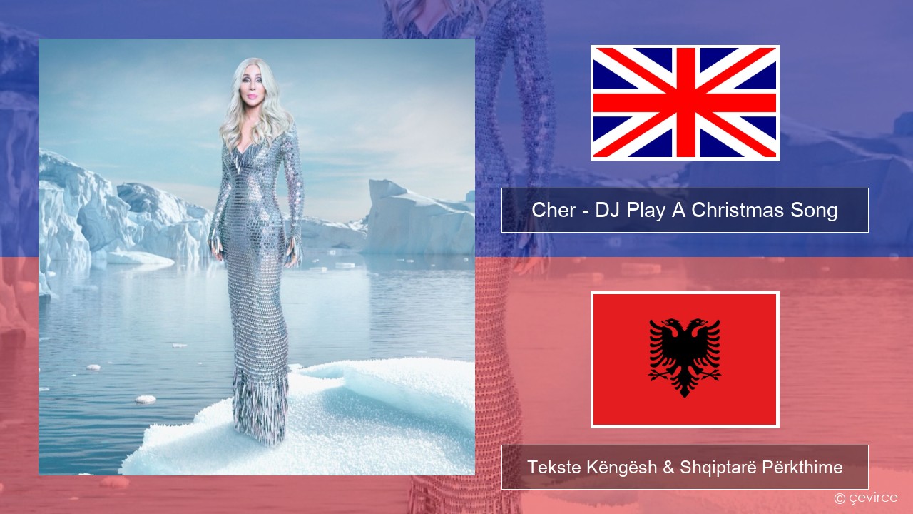 Cher – DJ Play A Christmas Song Anglisht Tekste Këngësh & Shqiptarë Përkthime