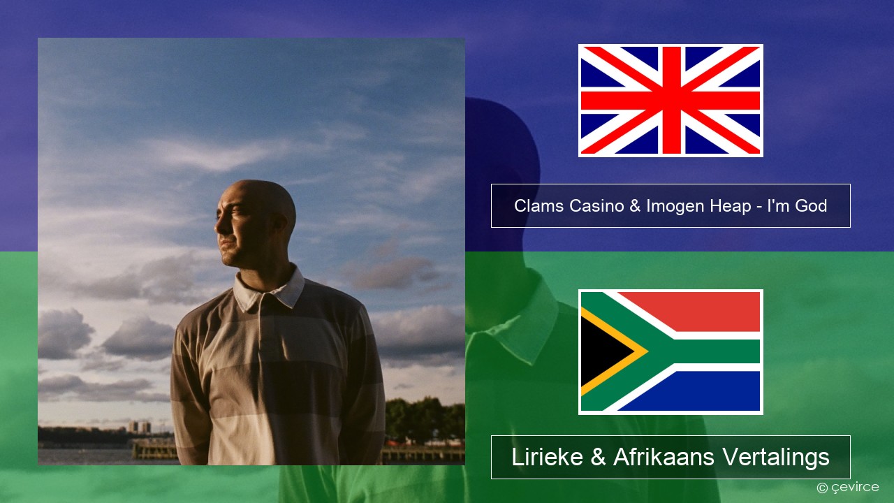 Clams Casino & Imogen Heap – I’m God Engels Lirieke & Afrikaans Vertalings