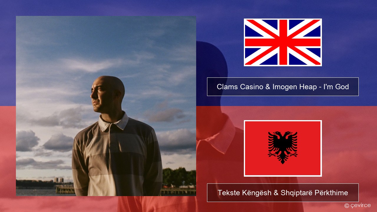 Clams Casino & Imogen Heap – I’m God Anglisht Tekste Këngësh & Shqiptarë Përkthime