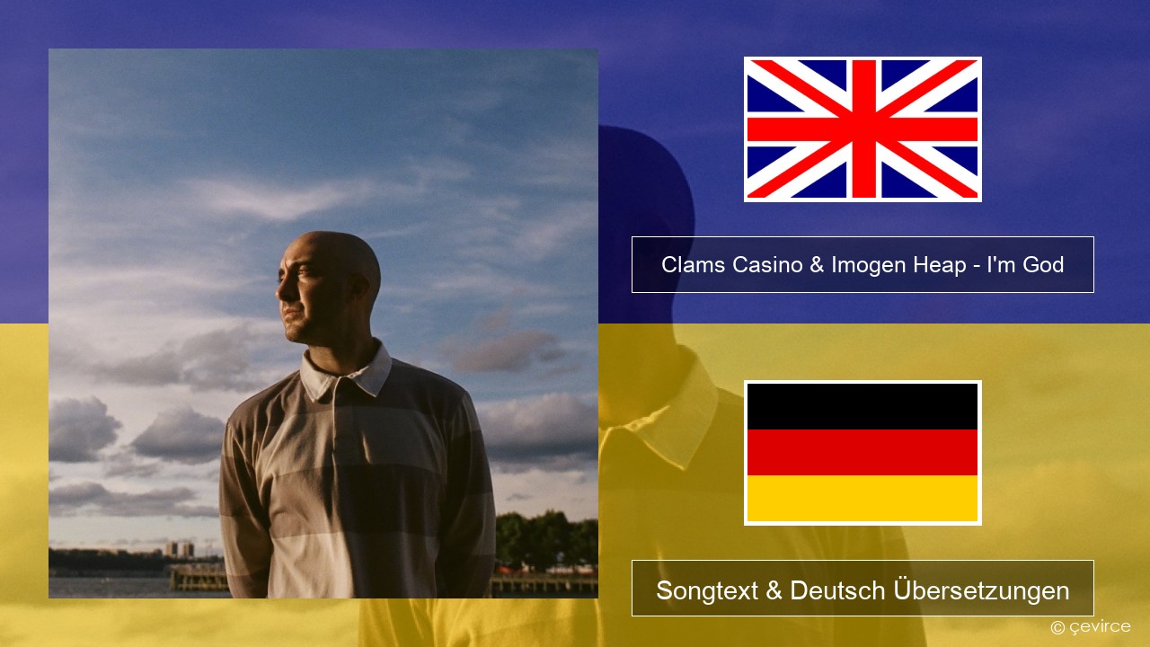 Clams Casino & Imogen Heap – I’m God Englisch Songtext & Deutsch Übersetzungen