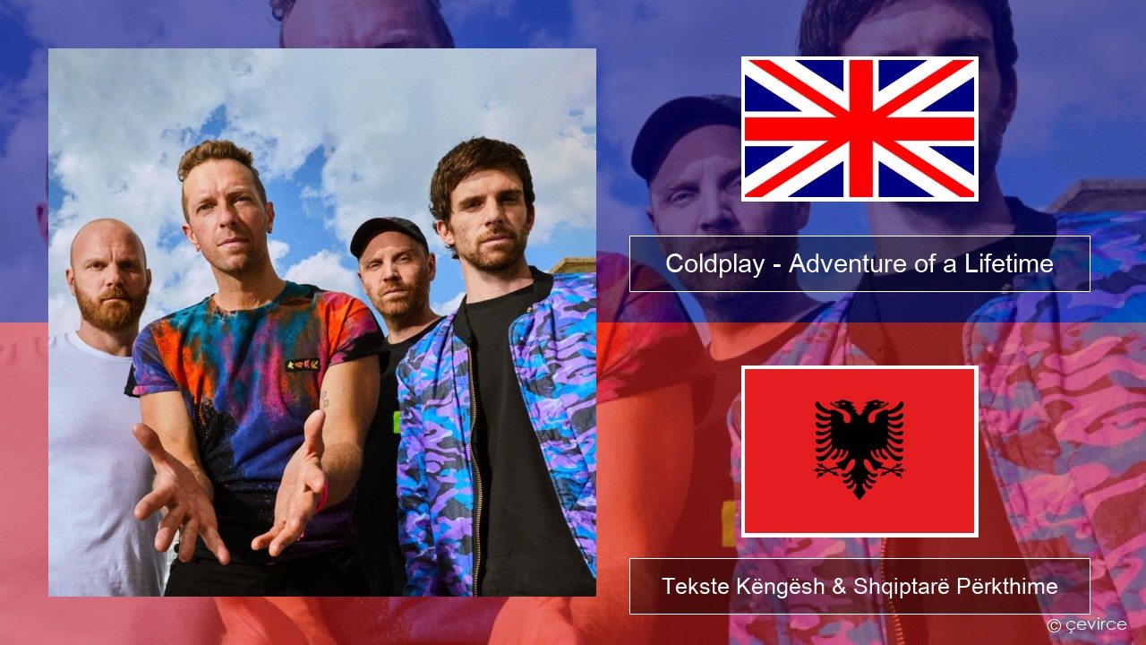 Coldplay – Adventure of a Lifetime Anglisht Tekste Këngësh & Shqiptarë Përkthime