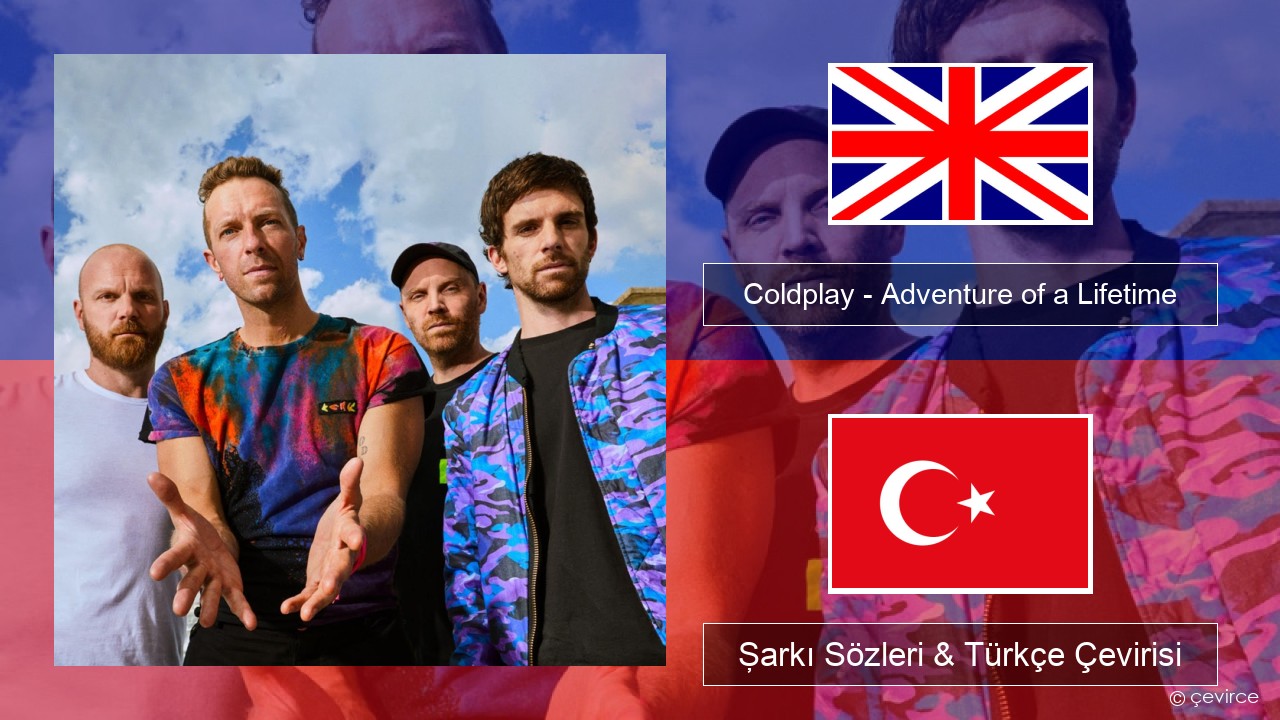 Coldplay – Adventure of a Lifetime İngilizce Şarkı Sözleri & Türkçe Çevirisi