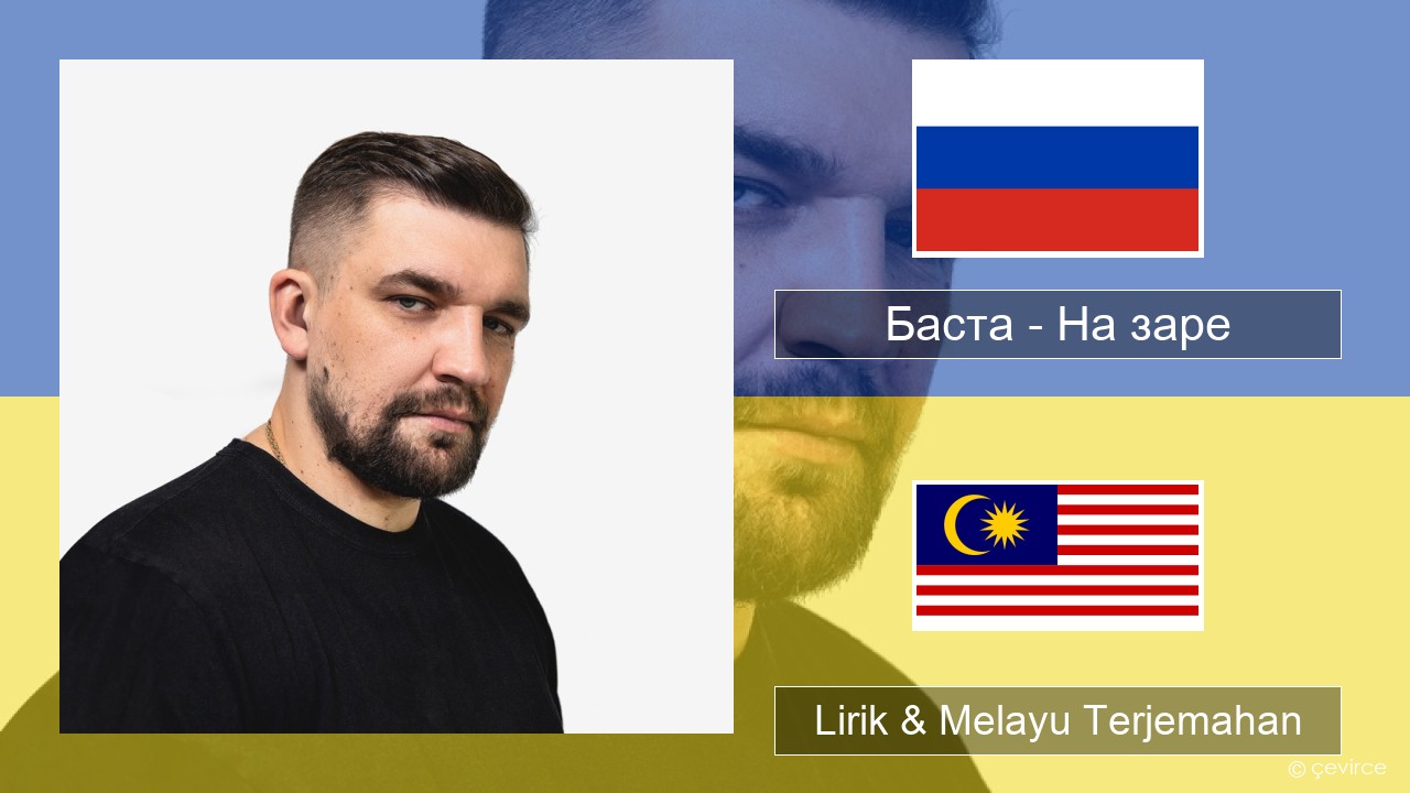 Баста – На заре Rusia Lirik & Melayu (Malay) Terjemahan