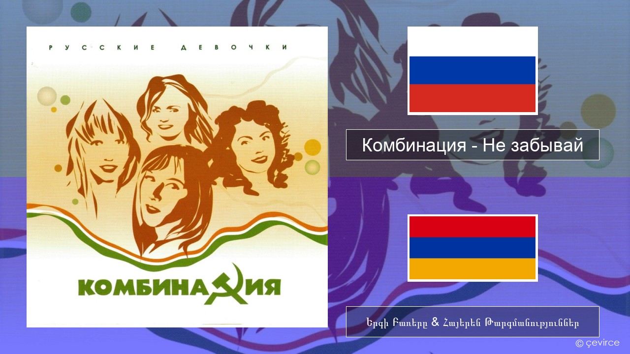 Комбинация – Не забывай Ռուսերեն Երգի Բառերը & Հայերեն Թարգմանություններ
