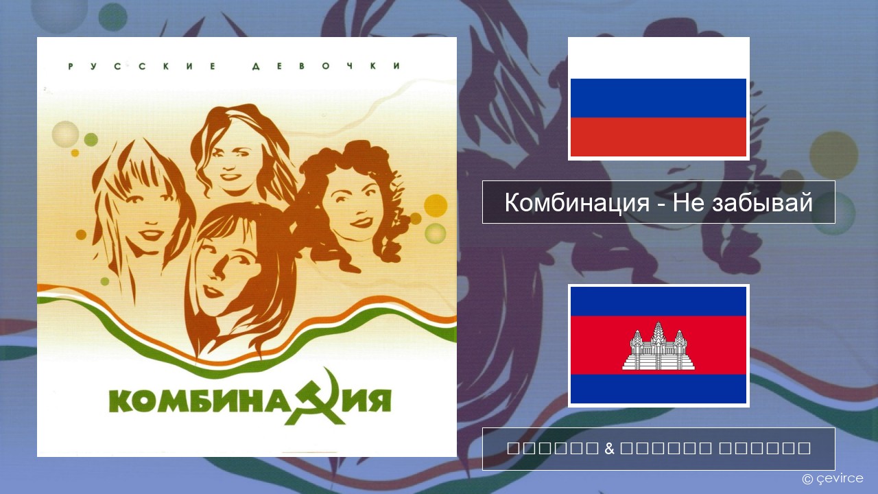 Комбинация – Не забывай ស្ស៊ី ចម្រៀង & នខ្មែរ បកប្រែ