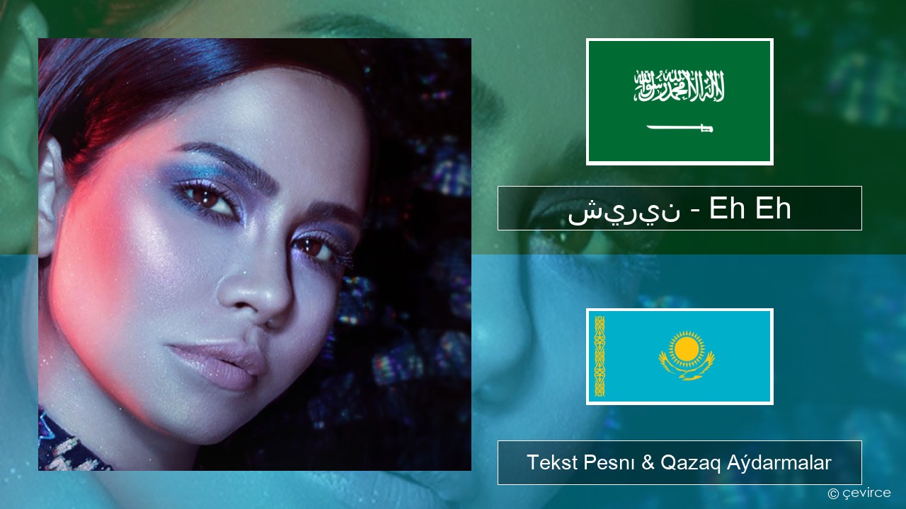 شيرين – Eh Eh Arab tili Tekst Pesnı & Qazaq (latyn) Aýdarmalar