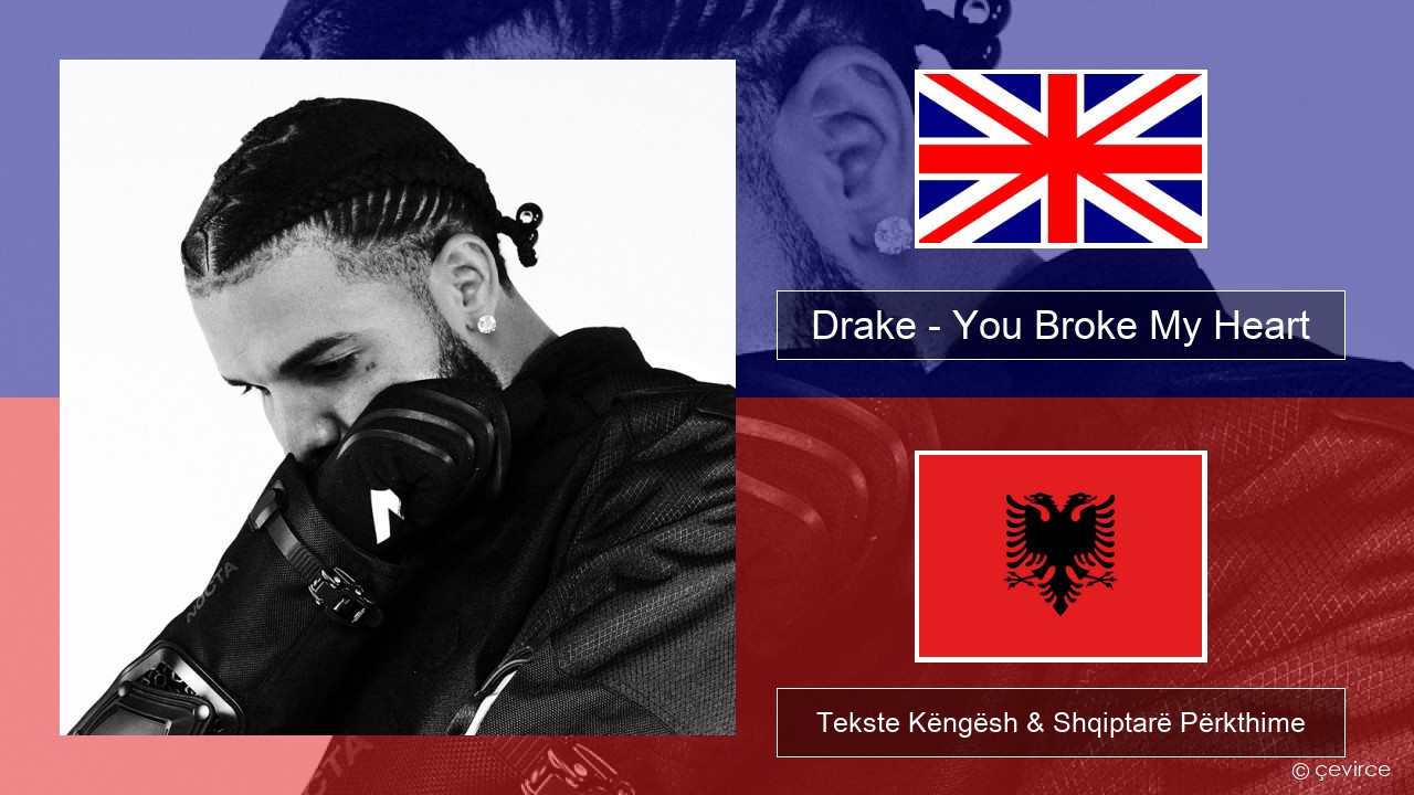 Drake – You Broke My Heart Anglisht Tekste Këngësh & Shqiptarë Përkthime