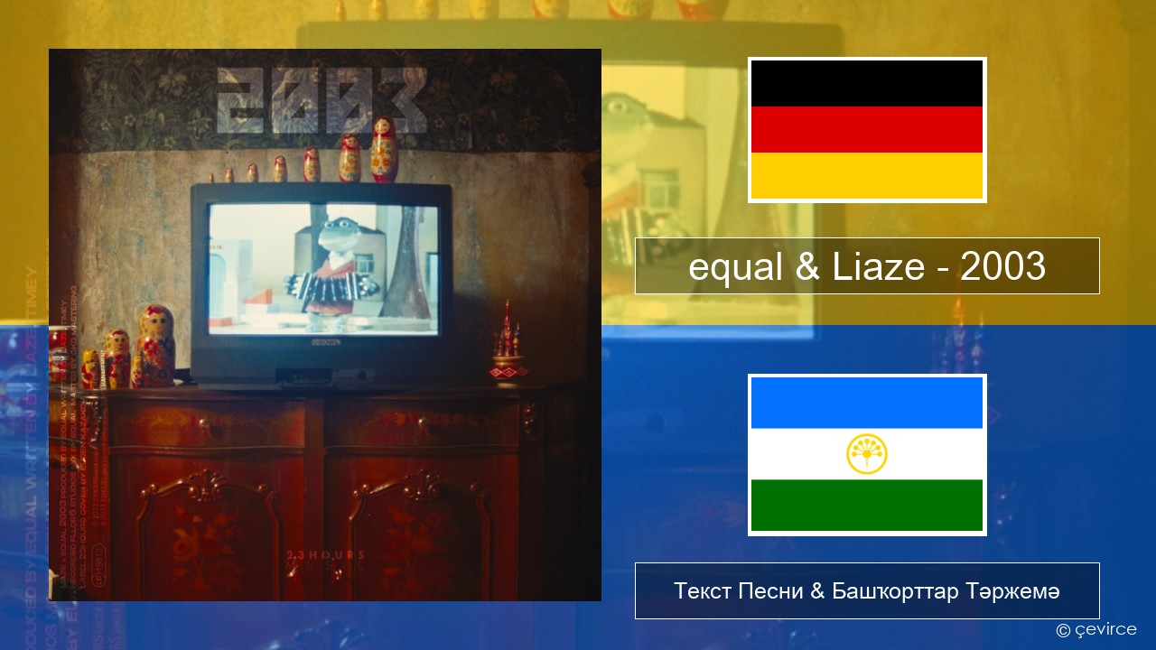 equal & Liaze – 2003 Немец Текст Песни & Башҡорттар Тәржемә