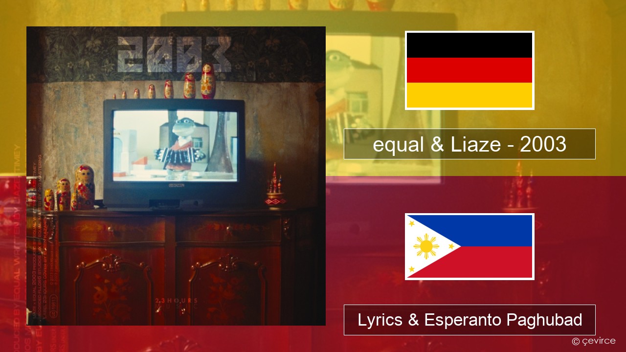 equal & Liaze – 2003 Alemanya Lyrics & Esperanto Paghubad
