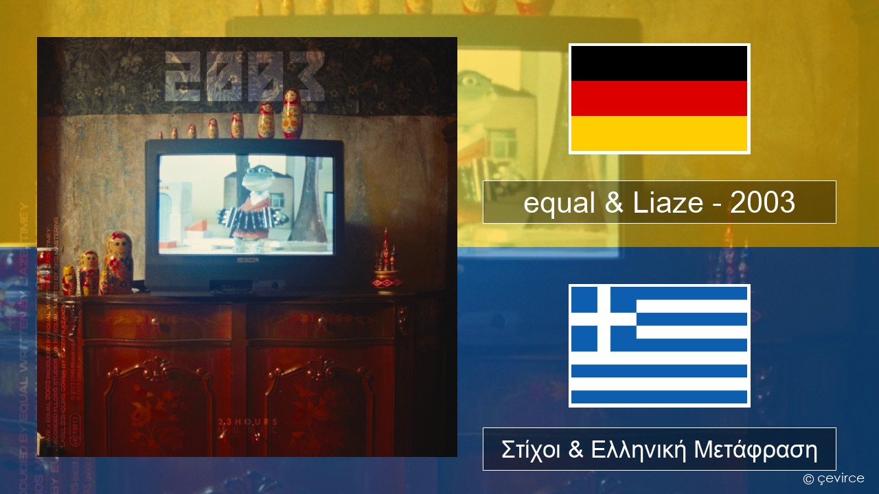 equal & Liaze – 2003 Γερμανική Στίχοι & Ελληνική Μετάφραση