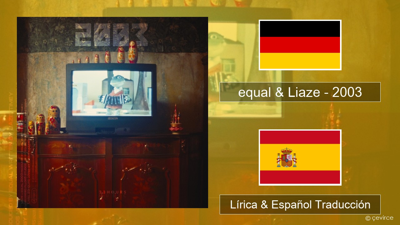 equal & Liaze – 2003 Alemán Lírica & Español Traducción