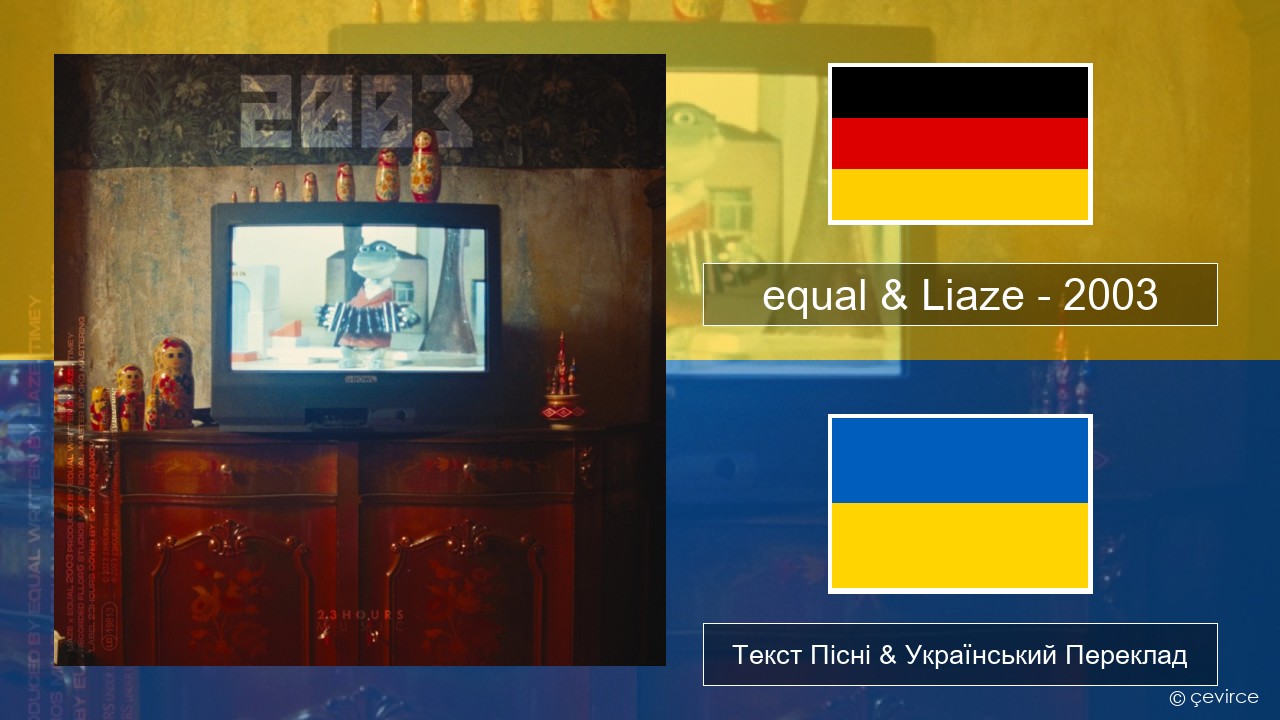 equal & Liaze – 2003 Німецький Текст Пісні & Український Переклад