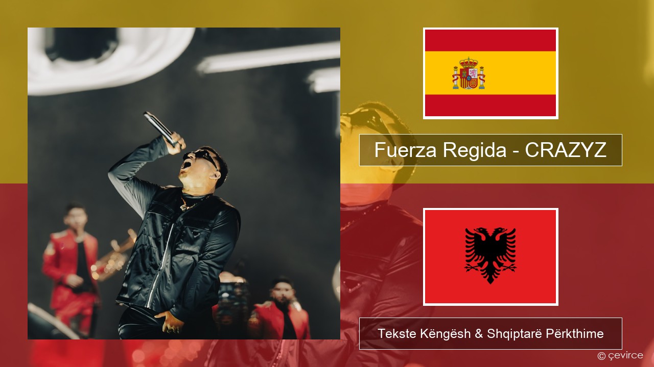 Fuerza Regida – CRAZYZ Spanjollë Tekste Këngësh & Shqiptarë Përkthime