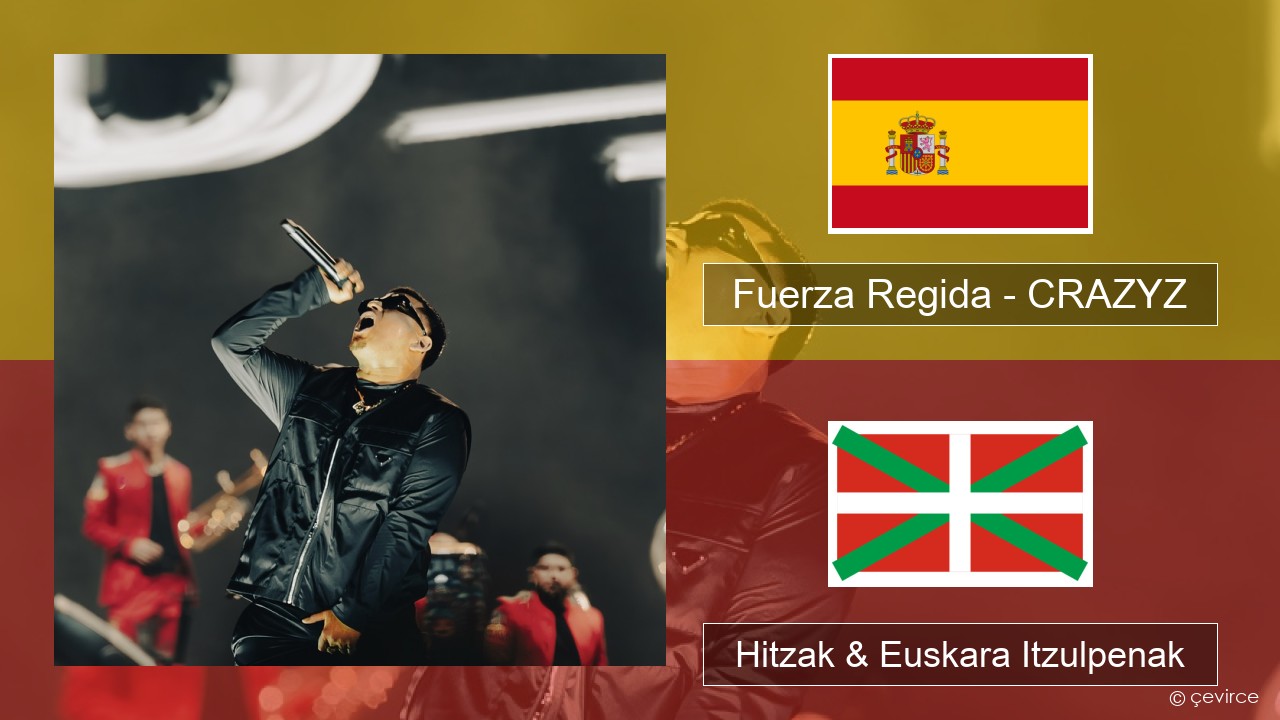 Fuerza Regida – CRAZYZ Espainiako Hitzak & Euskara Itzulpenak