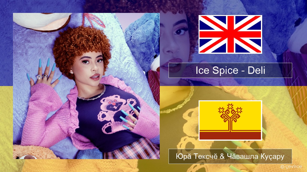 Ice Spice – Deli Акӑлчан Юрӑ Тексчӗ & Чӑвашла Куҫару