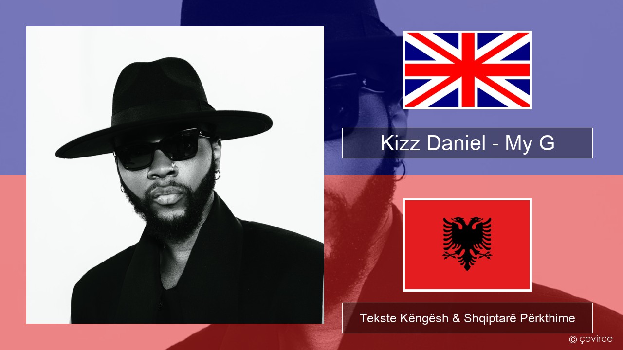 Kizz Daniel – My G Anglisht Tekste Këngësh & Shqiptarë Përkthime