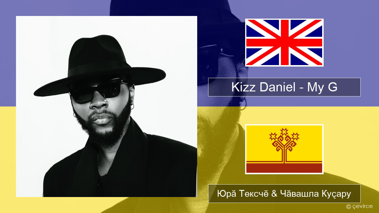 Kizz Daniel – My G Акӑлчан Юрӑ Тексчӗ & Чӑвашла Куҫару