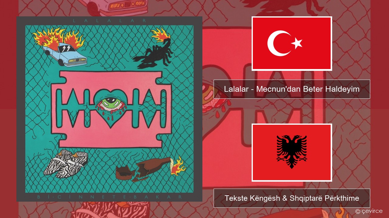 Lalalar – Mecnun’dan Beter Haldeyim Turqisht Tekste Këngësh & Shqiptarë Përkthime