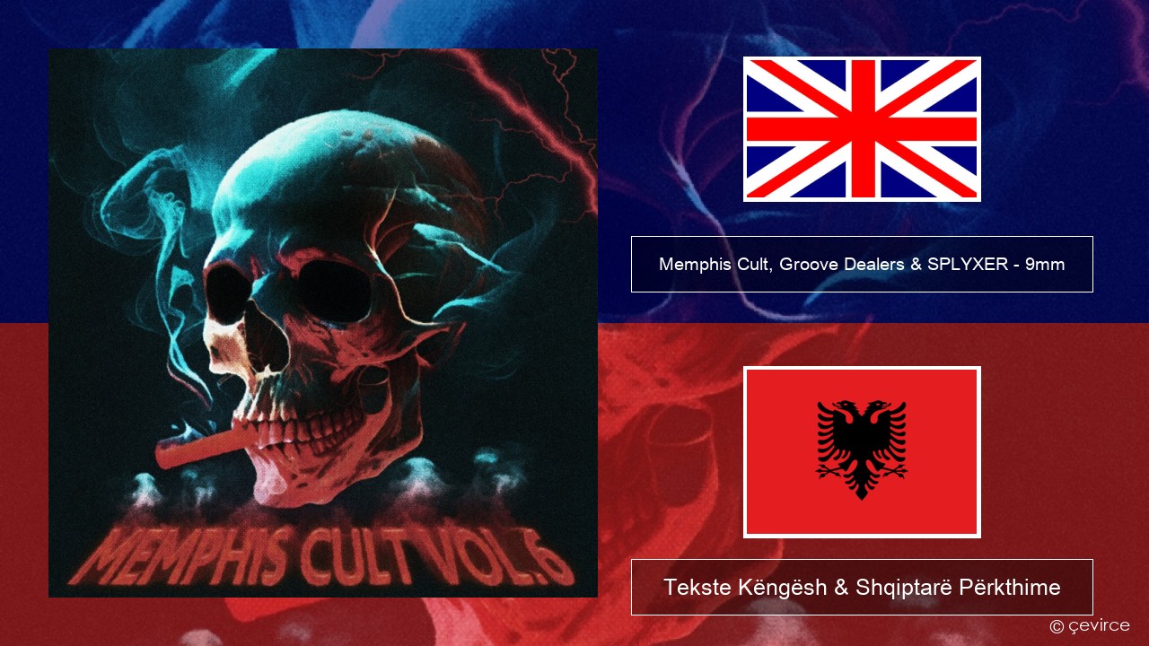 Memphis Cult, Groove Dealers & SPLYXER – 9mm Anglisht Tekste Këngësh & Shqiptarë Përkthime