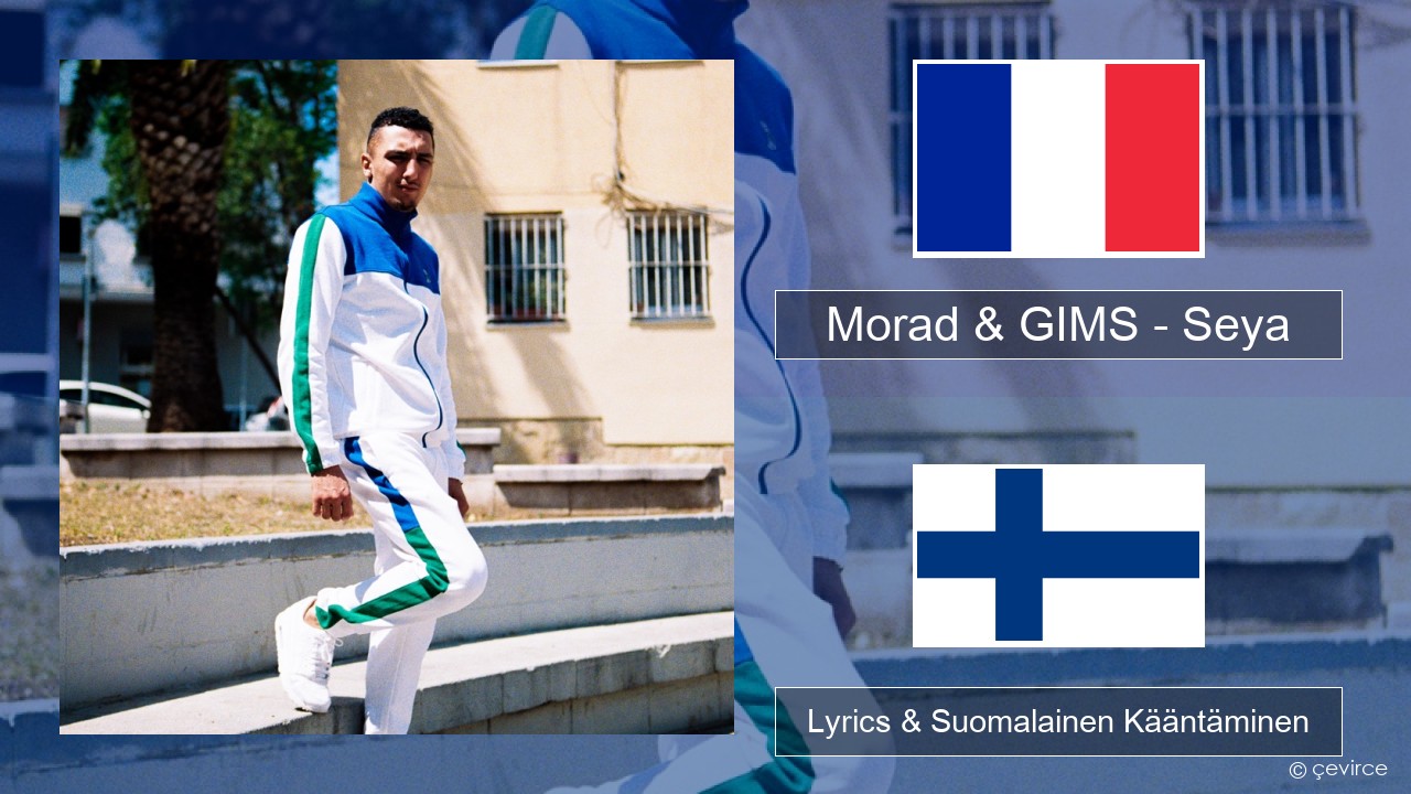Morad & GIMS – Seya Ranska Lyrics & Suomalainen Kääntäminen