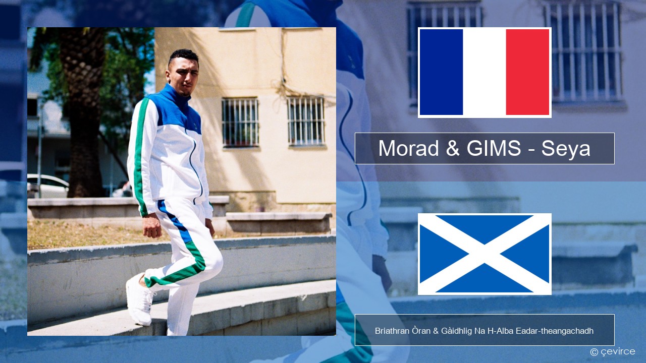 Morad & GIMS – Seya Fraingis Briathran Òran & Gàidhlig Na H-Alba Eadar-theangachadh