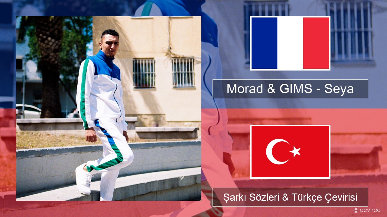 Morad & GIMS – Seya Fransızca Şarkı Sözleri & Türkçe Çevirisi