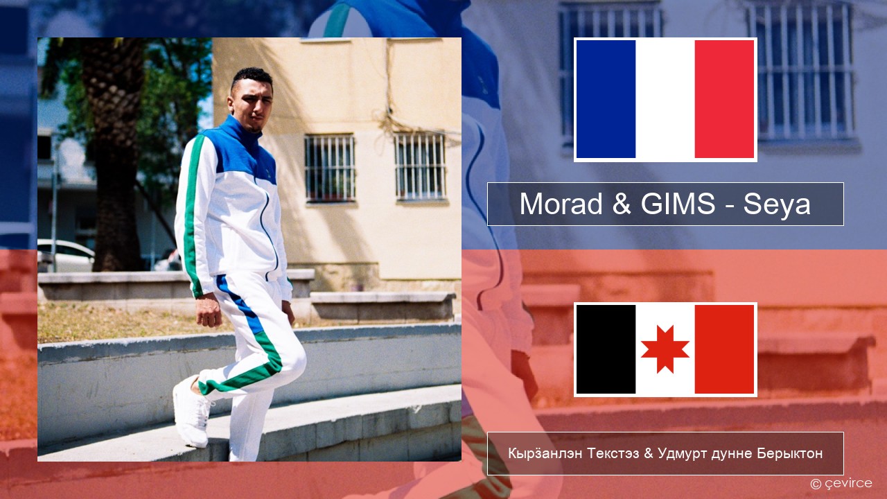 Morad & GIMS – Seya Француз Кырӟанлэн Текстэз & Удмурт дунне Берыктон