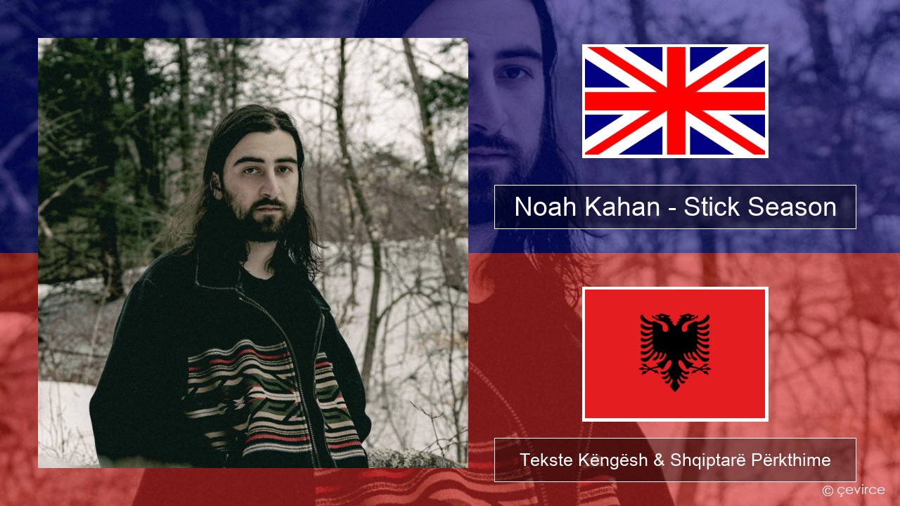 Noah Kahan – Stick Season Anglisht Tekste Këngësh & Shqiptarë Përkthime