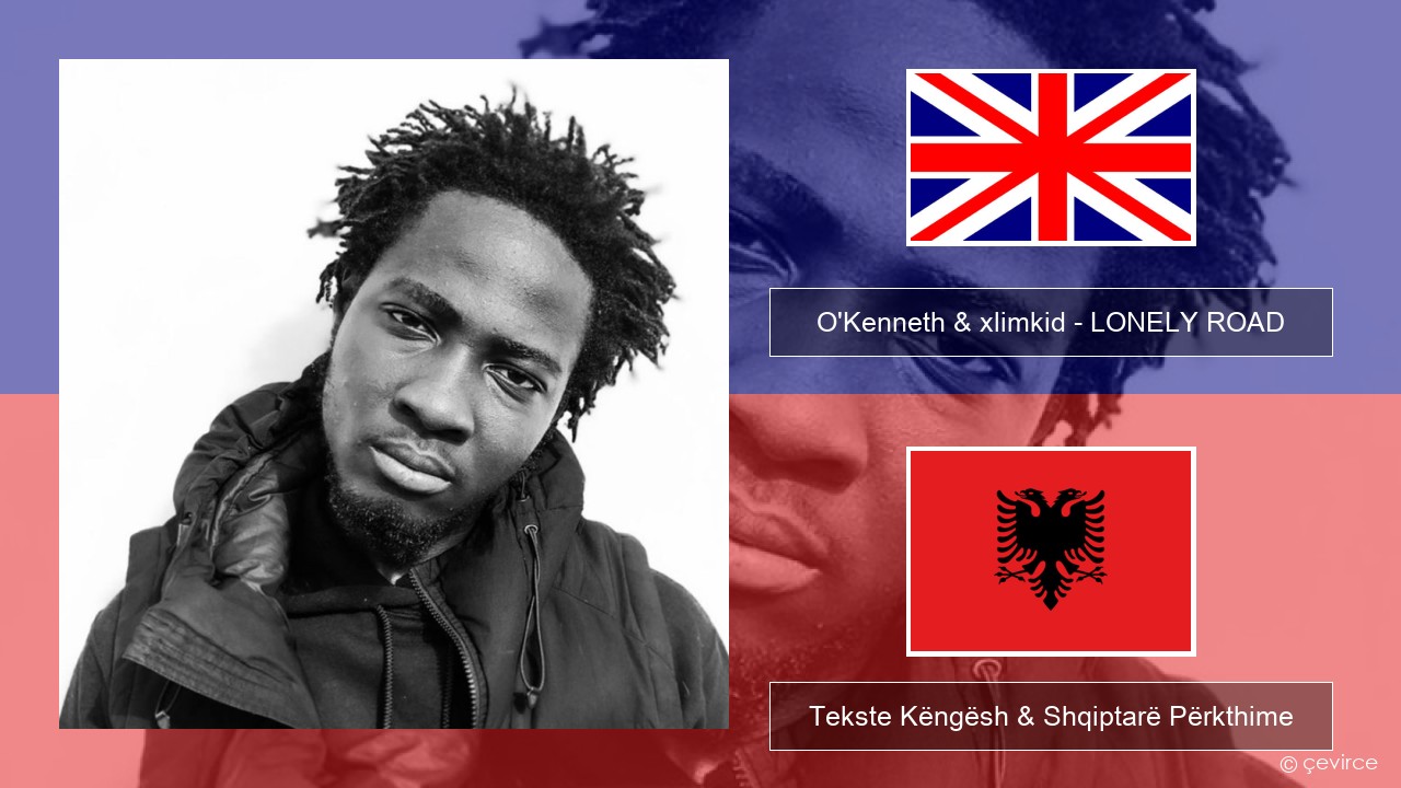 O’Kenneth & xlimkid – LONELY ROAD Anglisht Tekste Këngësh & Shqiptarë Përkthime
