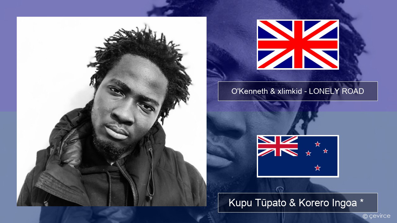 O’Kenneth & xlimkid – LONELY ROAD Ingoa *  Kupu Tūpato & Korero Ingoa *