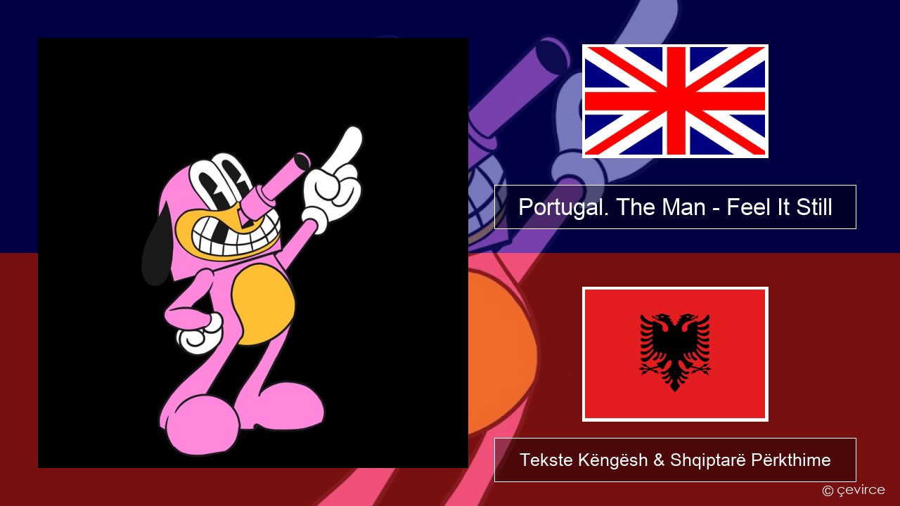 Portugal. The Man – Feel It Still Anglisht Tekste Këngësh & Shqiptarë Përkthime