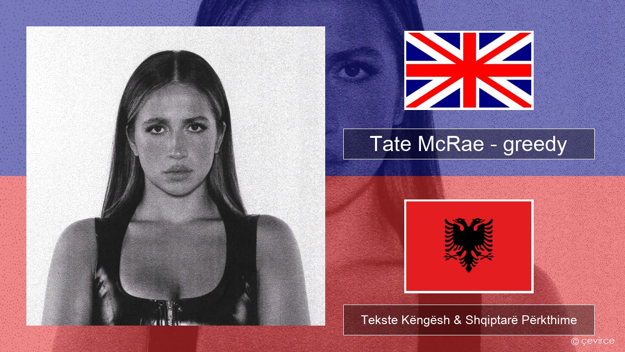 Tate McRae – greedy Anglisht Tekste Këngësh & Shqiptarë Përkthime