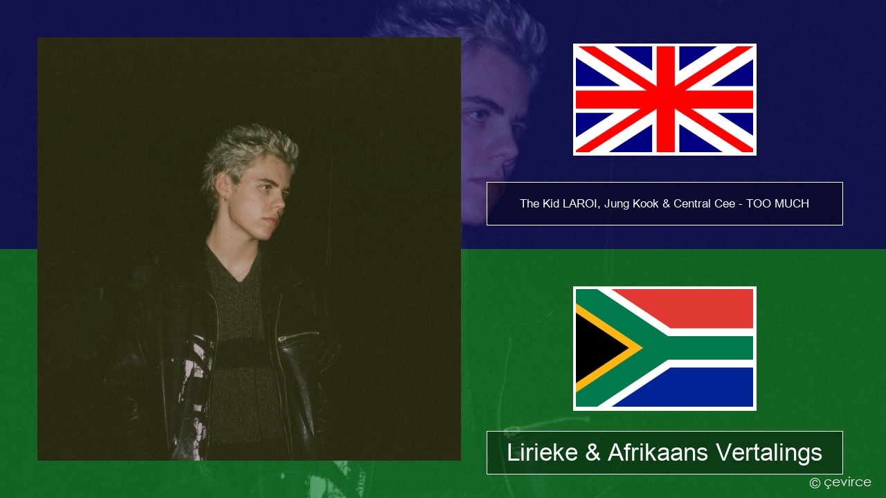 The Kid LAROI, Jung Kook & Central Cee – TOO MUCH Engels Lirieke & Afrikaans Vertalings