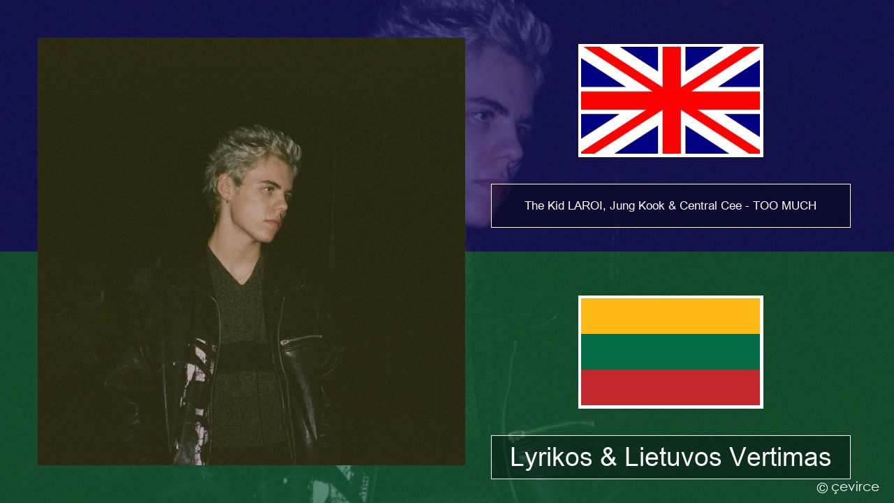 The Kid LAROI, Jung Kook & Central Cee – TOO MUCH Anglų Lyrikos & Lietuvos Vertimas