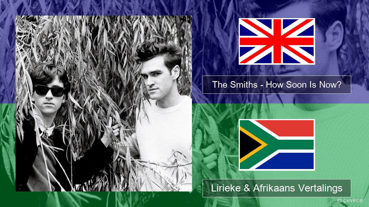 The Smiths – How Soon Is Now? (12″ Version) Engels Lirieke & Afrikaans Vertalings
