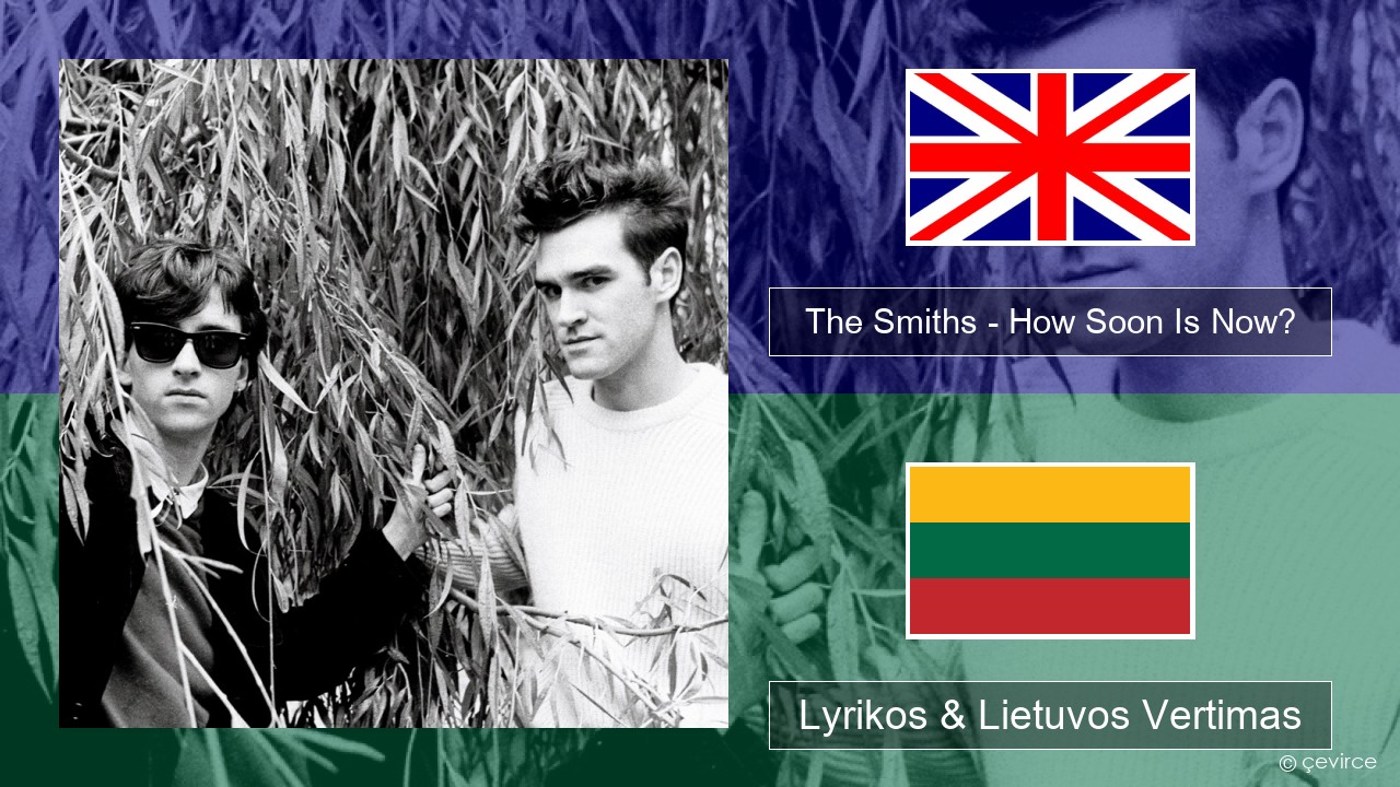 The Smiths – How Soon Is Now? (12″ Version) Anglų Lyrikos & Lietuvos Vertimas