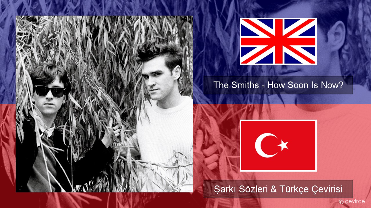 The Smiths – How Soon Is Now? (12″ Version) İngilizce Şarkı Sözleri & Türkçe Çevirisi