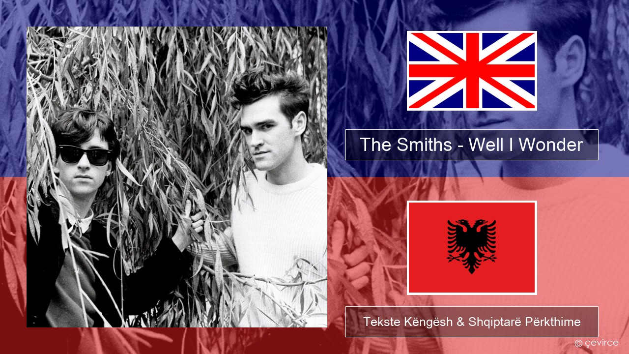 The Smiths – Well I Wonder Anglisht Tekste Këngësh & Shqiptarë Përkthime