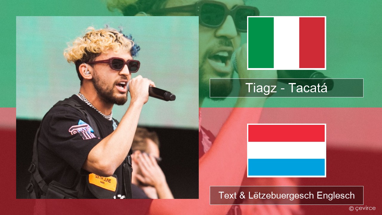 Tiagz – Tacatá Italienesch Text & Lëtzebuergesch Englesch