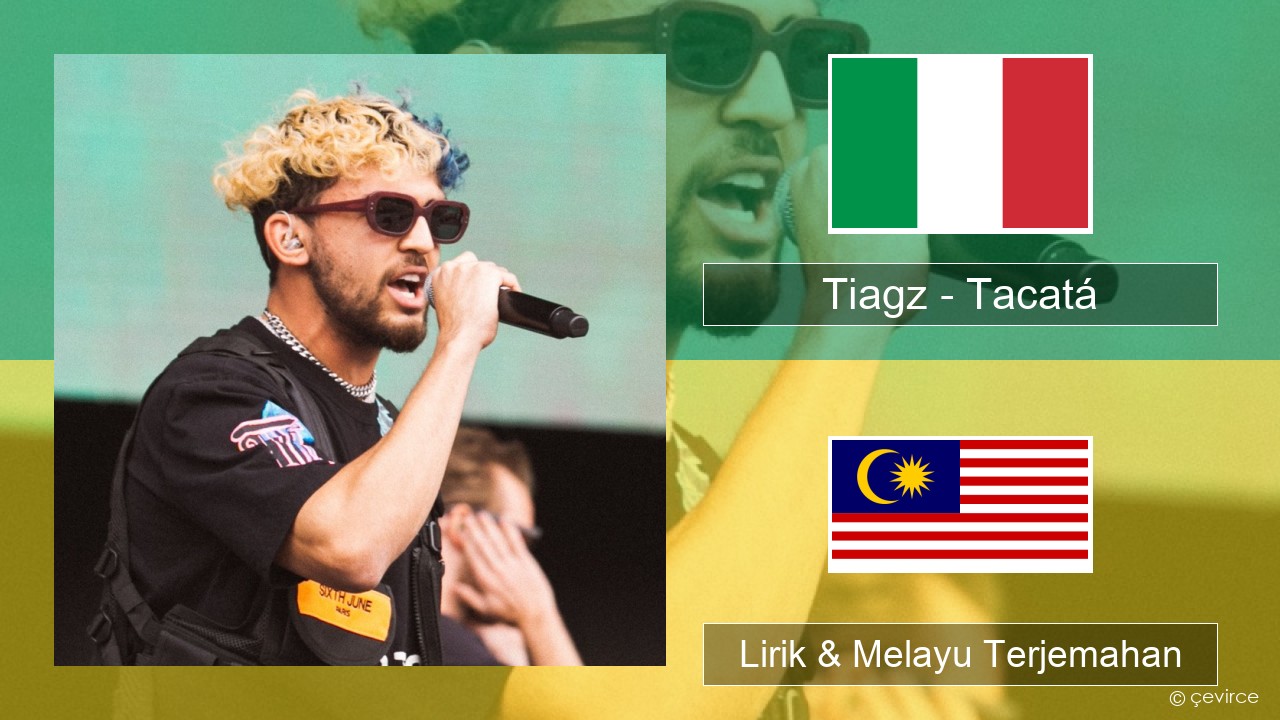 Tiagz – Tacatá Itali Lirik & Melayu (Malay) Terjemahan