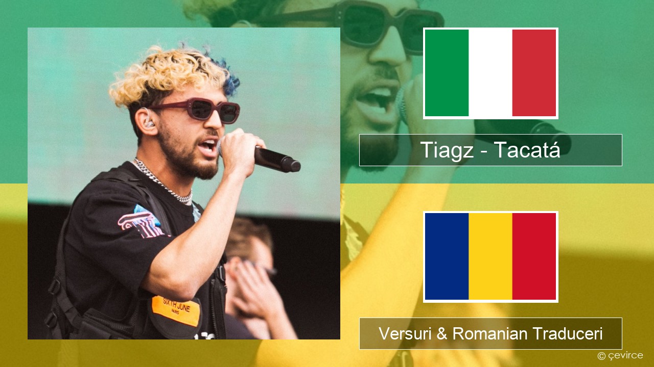 Tiagz – Tacatá Italiană Versuri & Romanian Traduceri