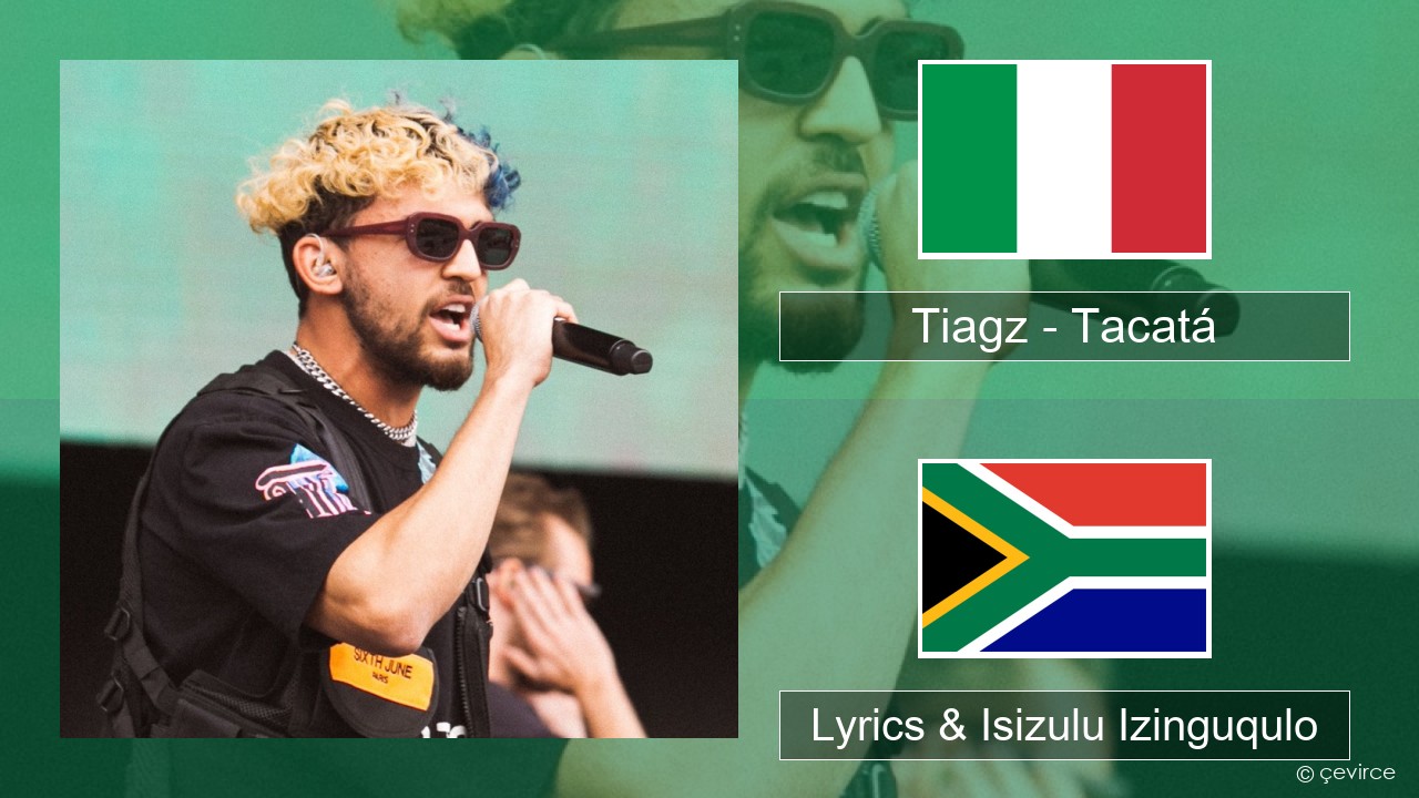 Tiagz – Tacatá Isi-italy Lyrics & Isizulu Izinguqulo