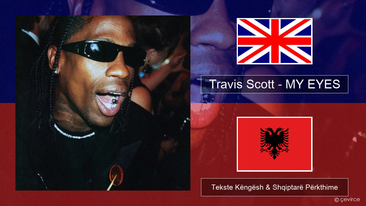 Travis Scott – MY EYES Anglisht Tekste Këngësh & Shqiptarë Përkthime