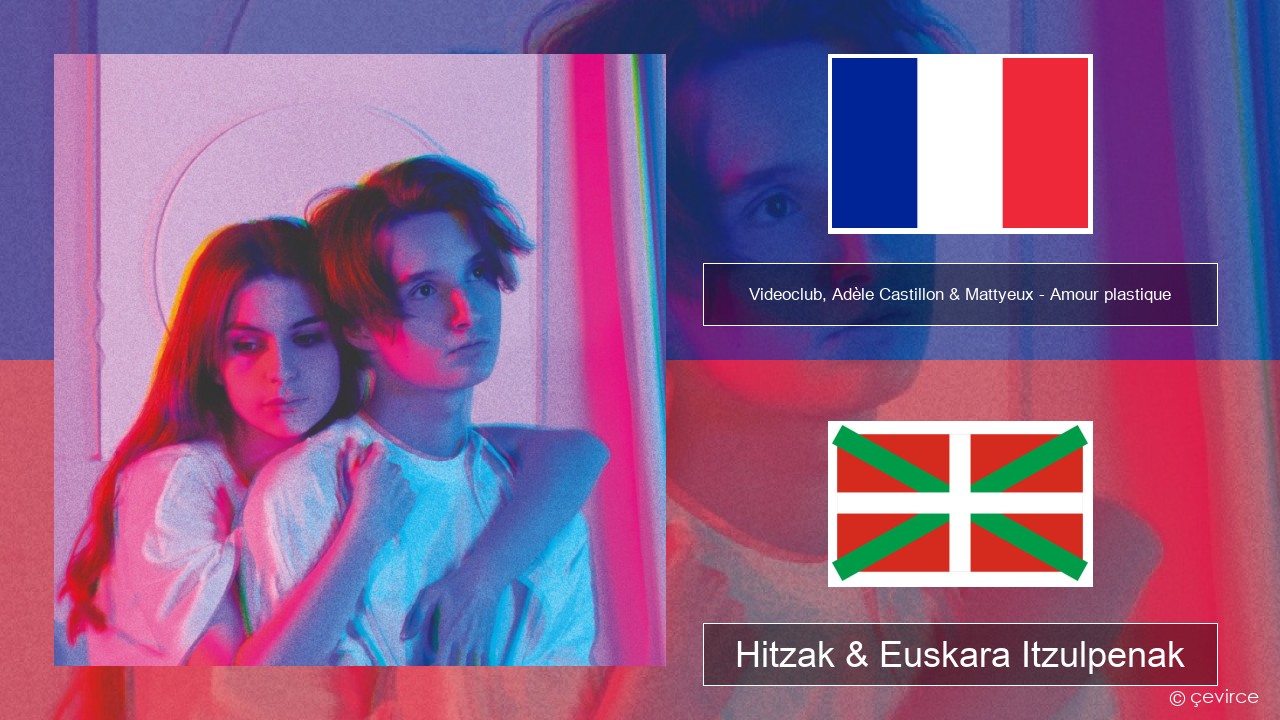 Videoclub, Adèle Castillon & Mattyeux – Amour plastique Frantsesa Hitzak & Euskara Itzulpenak