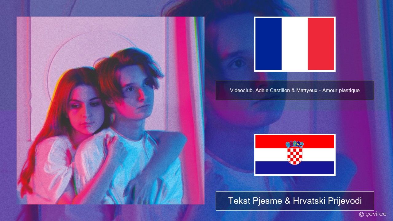Videoclub, Adèle Castillon & Mattyeux – Amour plastique Francuski Tekst Pjesme & Hrvatski Prijevodi