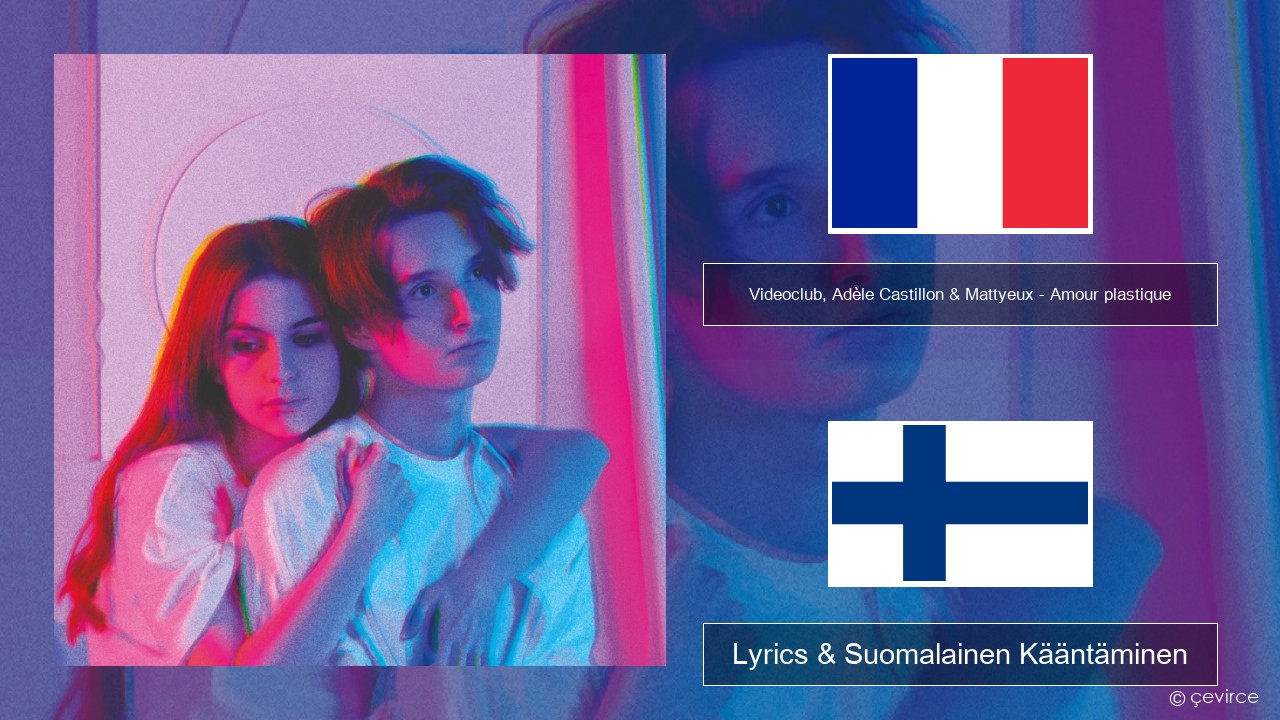Videoclub, Adèle Castillon & Mattyeux – Amour plastique Ranska Lyrics & Suomalainen Kääntäminen