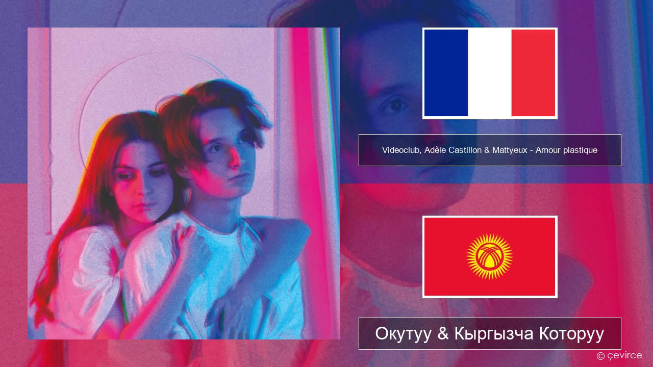 Videoclub, Adèle Castillon & Mattyeux – Amour plastique Французча Окутуу & Кыргызча Которуу